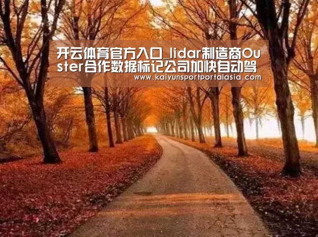 开云体育官方入口_lidar制造商Ouster合作数据标记公司加快自动驾驶车辆部