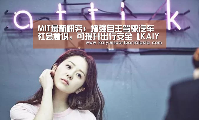 MIT最新研究：增强自主驾驶汽车社会意识，可提升出行安全【KAIYUN SPOR
